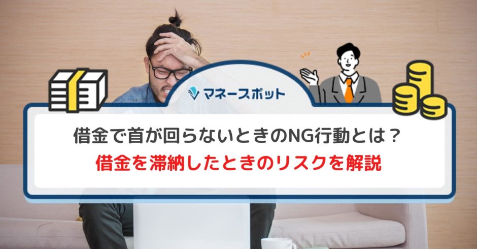 借金で首が回らないときのNG行動とは？ 借金を滞納したときのリスクを解説